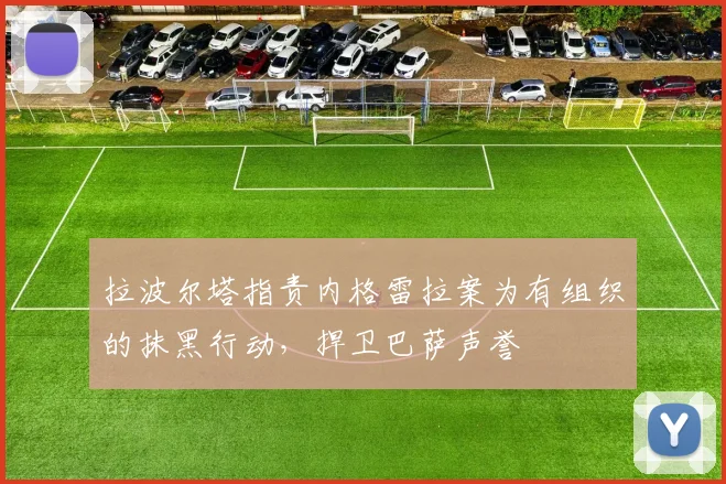 拉波尔塔指责内格雷拉案为有组织的抹黑行动，捍卫巴萨声誉