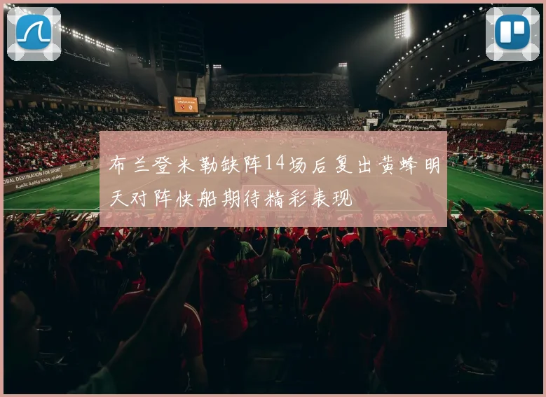 布兰登米勒缺阵14场后复出黄蜂明天对阵快船期待精彩表现