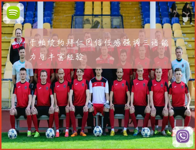 于帕续约拜仁因信任感强调三语能力与丰富经验
