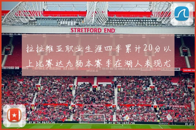 拉拉维亚职业生涯四季累计20分以上比赛达九场本赛季在湖人表现尤为突出