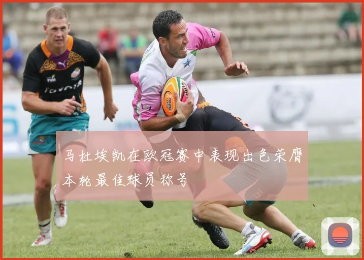 马杜埃凯在欧冠赛中表现出色荣膺本轮最佳球员称号