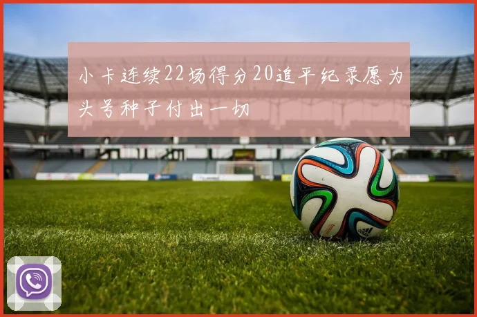 小卡连续22场得分20追平纪录愿为头号种子付出一切